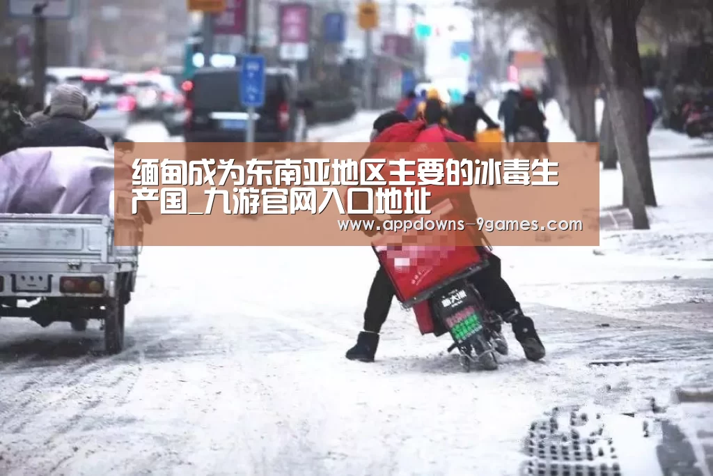 缅甸成为东南亚地区主要的冰毒生产国_九游官网入口地址(图2) 九游体育官网